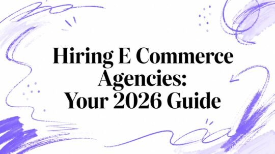 Hiring E Commerce Agencies: Your 2026 Guide